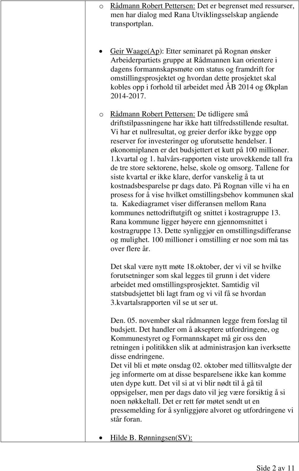 prosjektet skal kobles opp i forhold til arbeidet med ÅB 2014 og Økplan 2014-2017. o Rådmann Robert Pettersen: De tidligere små driftstilpassningene har ikke hatt tilfredsstillende resultat.