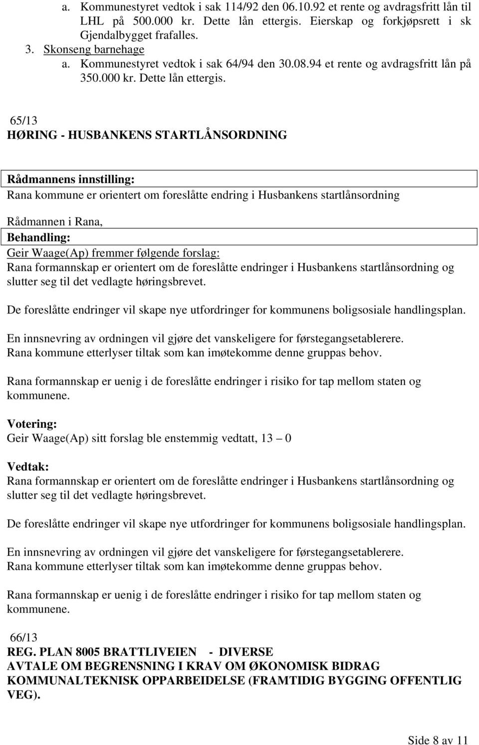 65/13 HØRING - HUSBANKENS STARTLÅNSORDNING Rana kommune er orientert om foreslåtte endring i Husbankens startlånsordning Rådmannen i Rana, Geir Waage(Ap) fremmer følgende forslag: Rana formannskap er