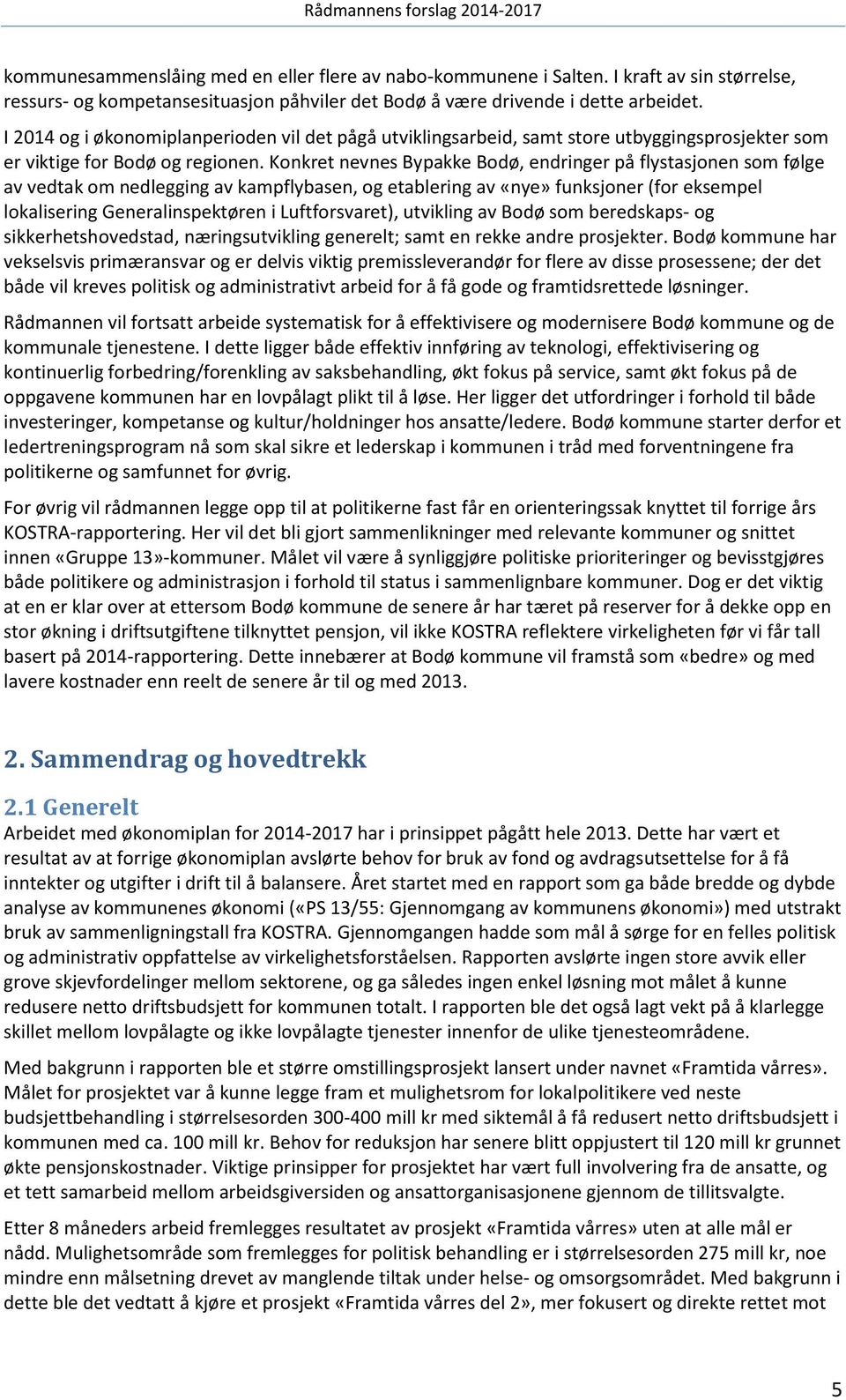 Konkret nevnes Bypakke Bodø, endringer på flystasjonen som følge av vedtak om nedlegging av kampflybasen, og etablering av «nye» funksjoner (for eksempel lokalisering Generalinspektøren i