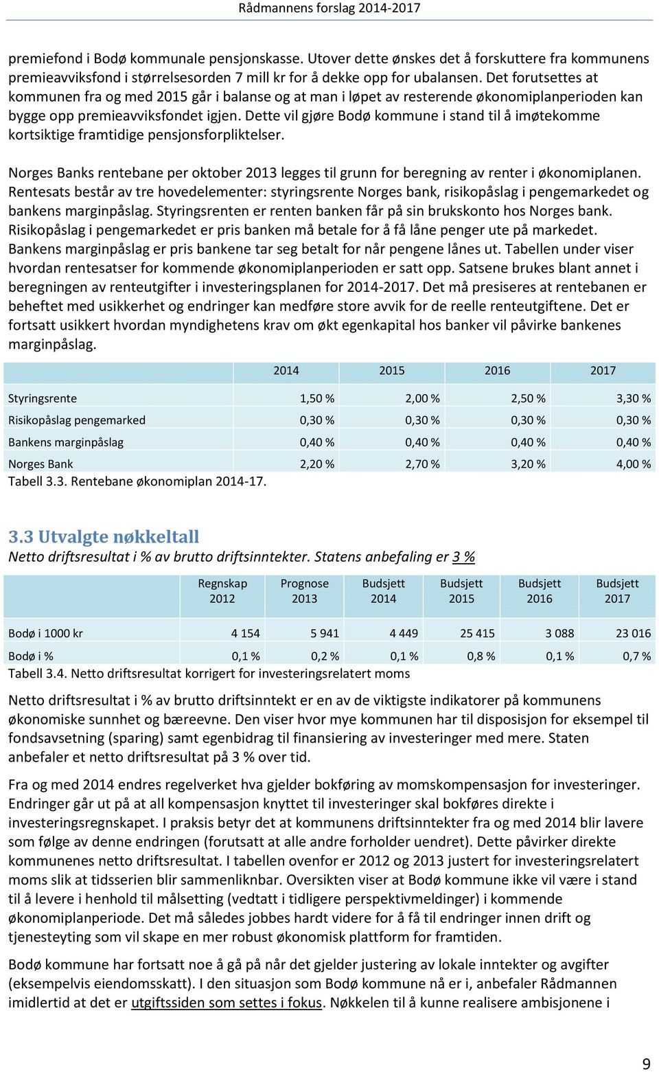 Dette vil gjøre Bodø kommune i stand til å imøtekomme kortsiktige framtidige pensjonsforpliktelser. Norges Banks rentebane per oktober 2013 legges til grunn for beregning av renter i økonomiplanen.