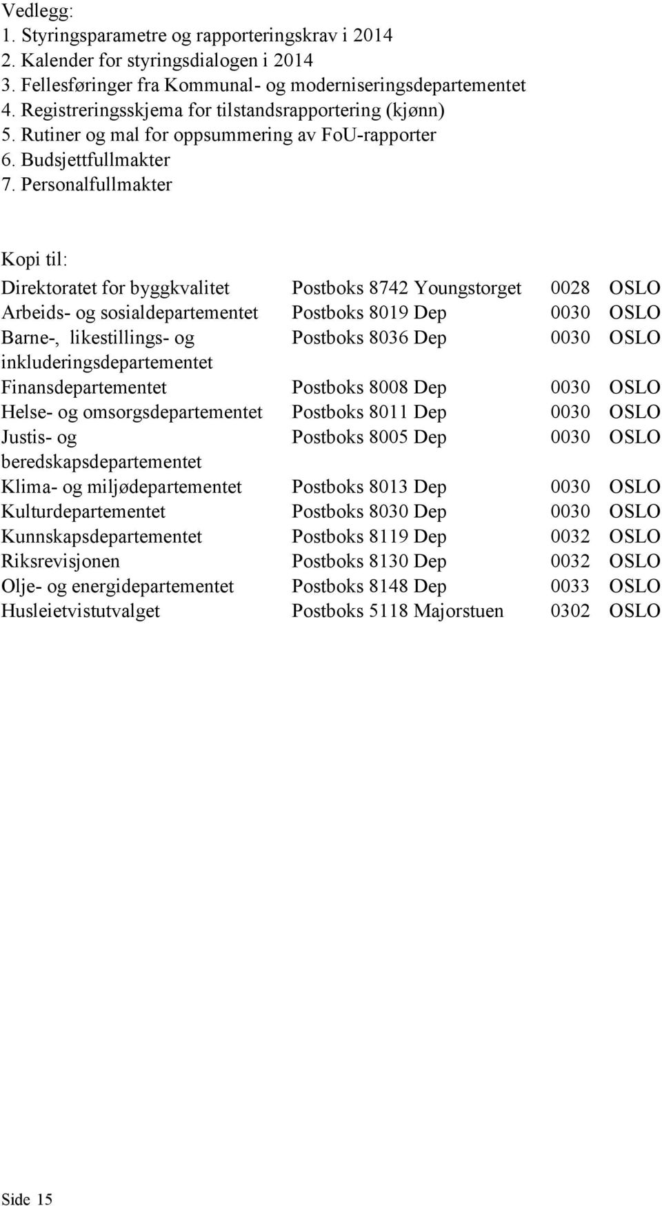 Personalfullmakter Kopi til: Direktoratet for byggkvalitet Postboks 8742 Youngstorget 0028 OSLO Arbeids- og sosialdepartementet Postboks 8019 Dep 0030 OSLO Barne-, likestillings- og Postboks 8036 Dep