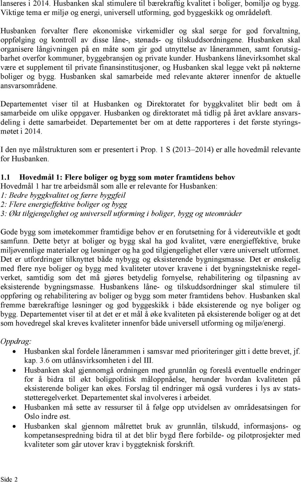 Husbanken skal organisere långivningen på en måte som gir god utnyttelse av lånerammen, samt forutsigbarhet overfor kommuner, byggebransjen og private kunder.