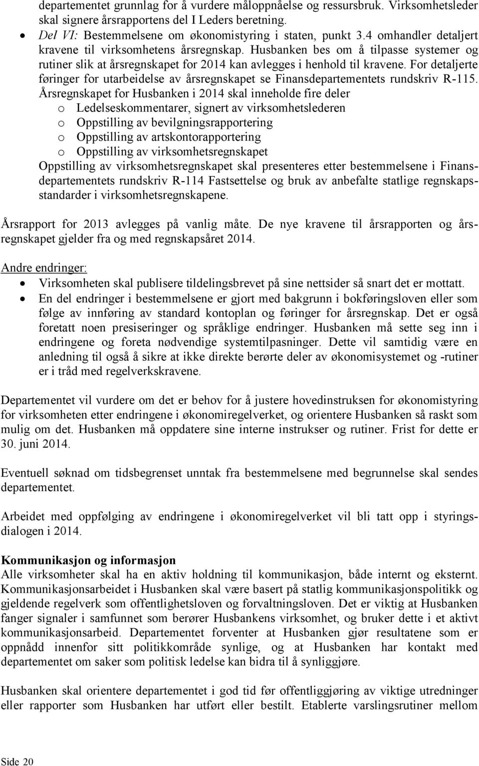 For detaljerte føringer for utarbeidelse av årsregnskapet se Finansdepartementets rundskriv R-115.