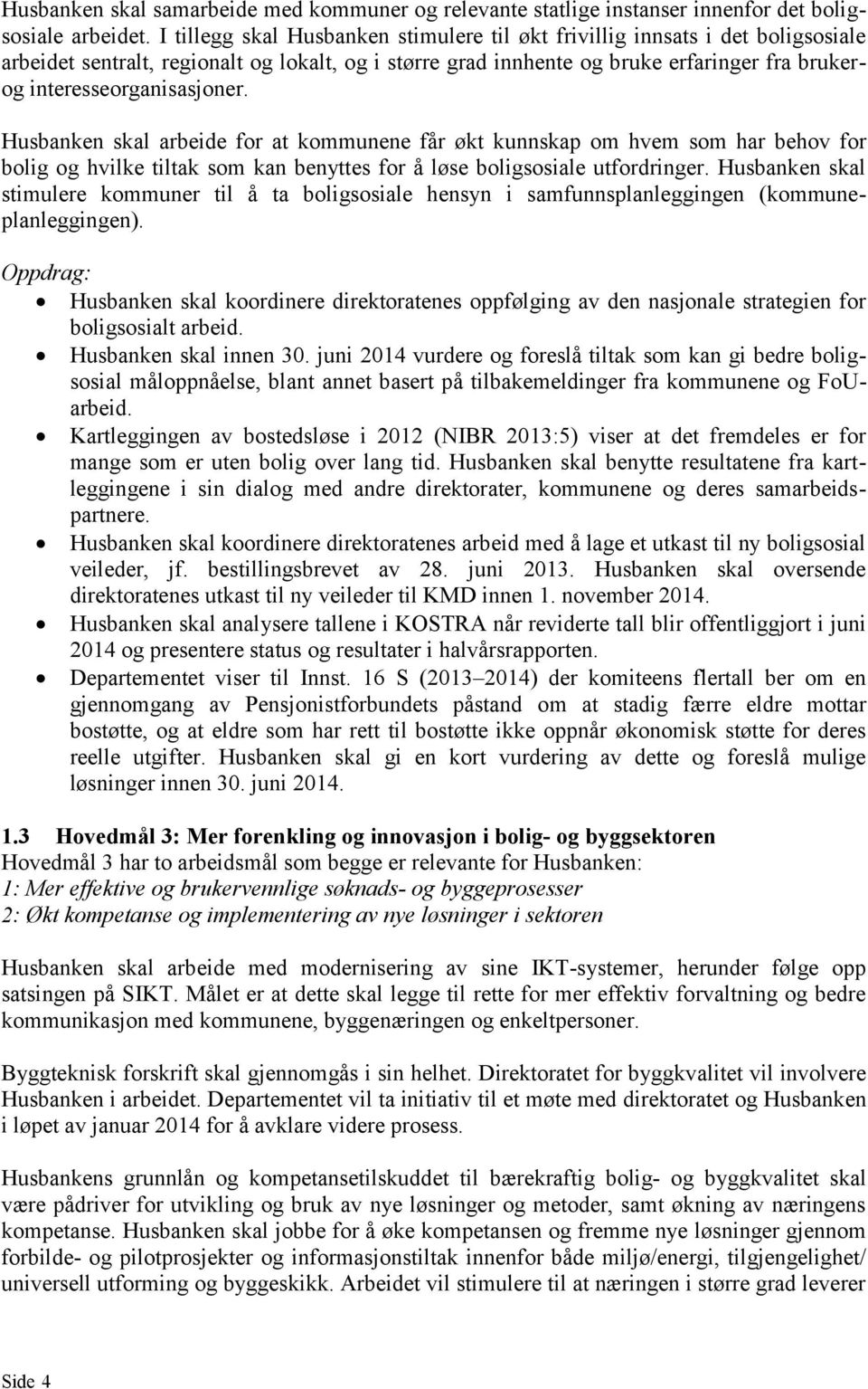 interesseorganisasjoner. Husbanken skal arbeide for at kommunene får økt kunnskap om hvem som har behov for bolig og hvilke tiltak som kan benyttes for å løse boligsosiale utfordringer.