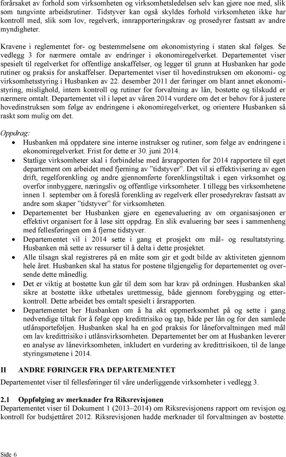 Kravene i reglementet for- og bestemmelsene om økonomistyring i staten skal følges. Se vedlegg 3 for nærmere omtale av endringer i økonomiregelverket.