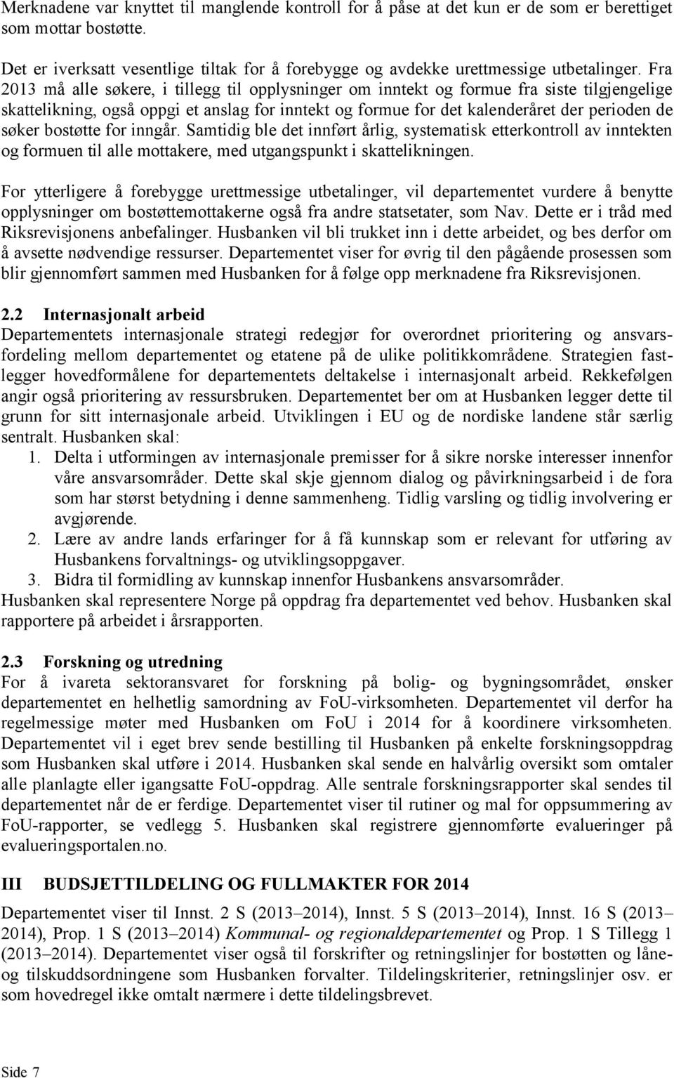 Fra 2013 må alle søkere, i tillegg til opplysninger om inntekt og formue fra siste tilgjengelige skattelikning, også oppgi et anslag for inntekt og formue for det kalenderåret der perioden de søker