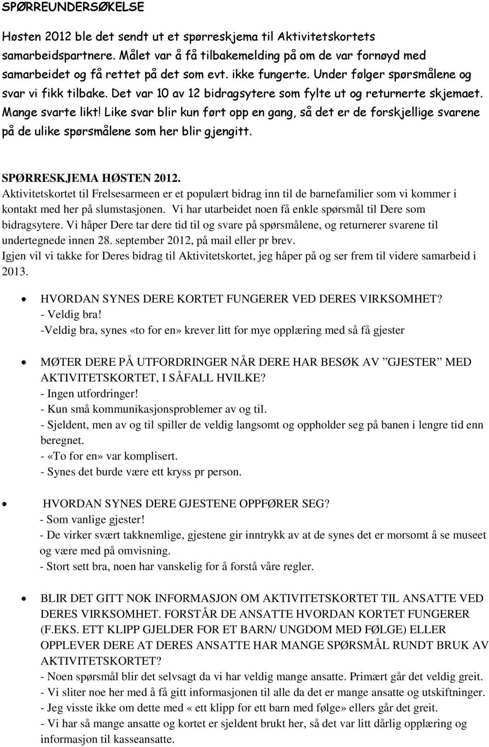 Det var 10 av 12 bidragsytere som fylte ut og returnerte skjemaet. Mange svarte likt!