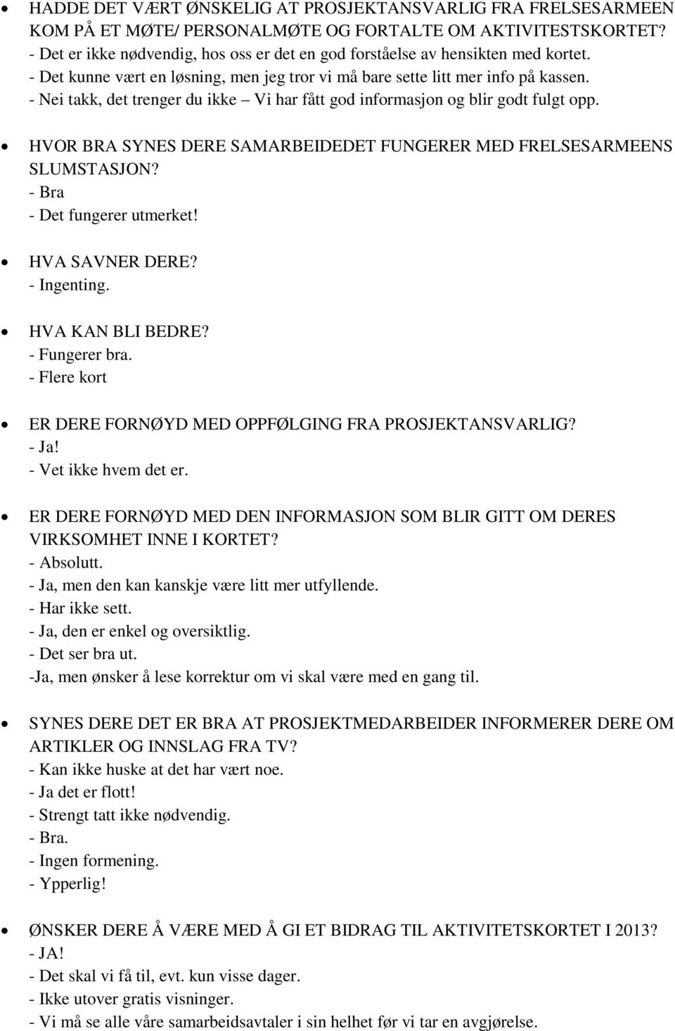 - Nei takk, det trenger du ikke Vi har fått god informasjon og blir godt fulgt opp. HVOR BRA SYNES DERE SAMARBEIDEDET FUNGERER MED FRELSESARMEENS SLUMSTASJON? - Bra - Det fungerer utmerket!