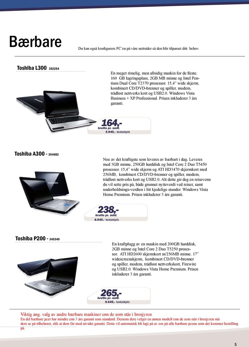 Prisen inkluderer 3 års garanti. 164,- 5.945,- kontantpris Toshiba A300-354682 Noe av det kraftigste som leveres av bærbart i dag.