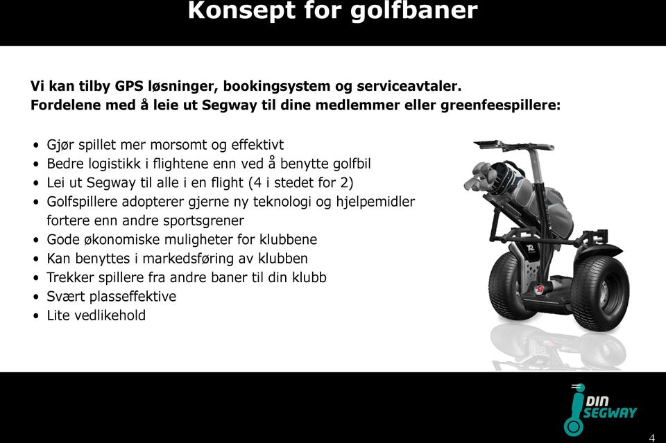 enn ved å benytte golfbil Lei ut Segway til alle i en flight (4 i stedet for 2) Golfspillere adopterer gjerne ny teknologi og hjelpemidler