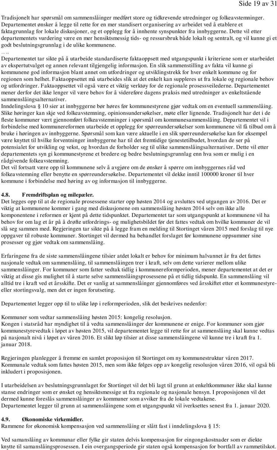 Dette vil etter departementets vurdering være en mer hensiktsmessig tids- og ressursbruk både lokalt og sentralt, og vil kunne gi et godt beslutningsgrunnlag i de ulike kommunene.