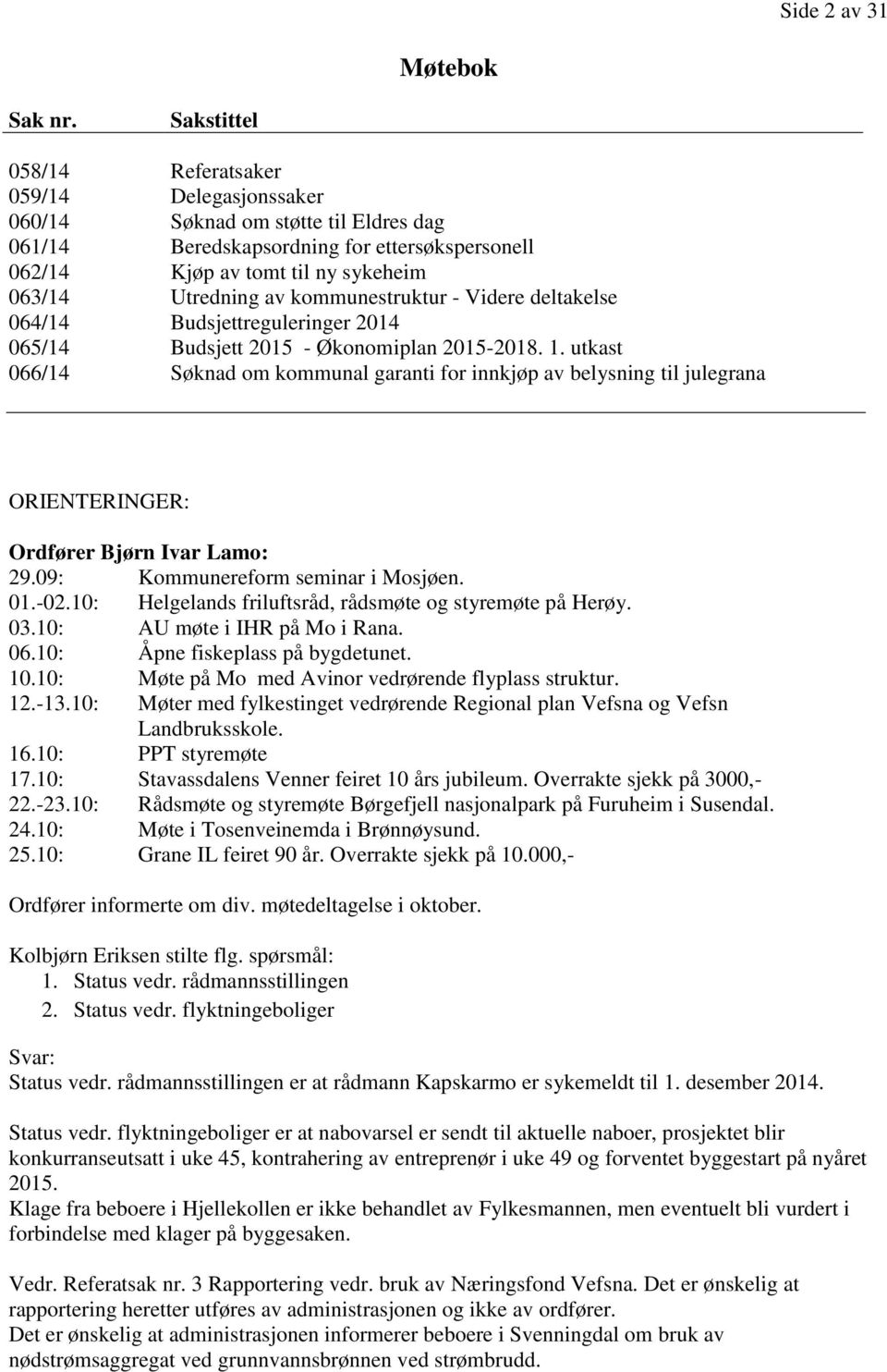 kommunestruktur - Videre deltakelse 064/14 Budsjettreguleringer 2014 065/14 Budsjett 2015 - Økonomiplan 2015-2018. 1.