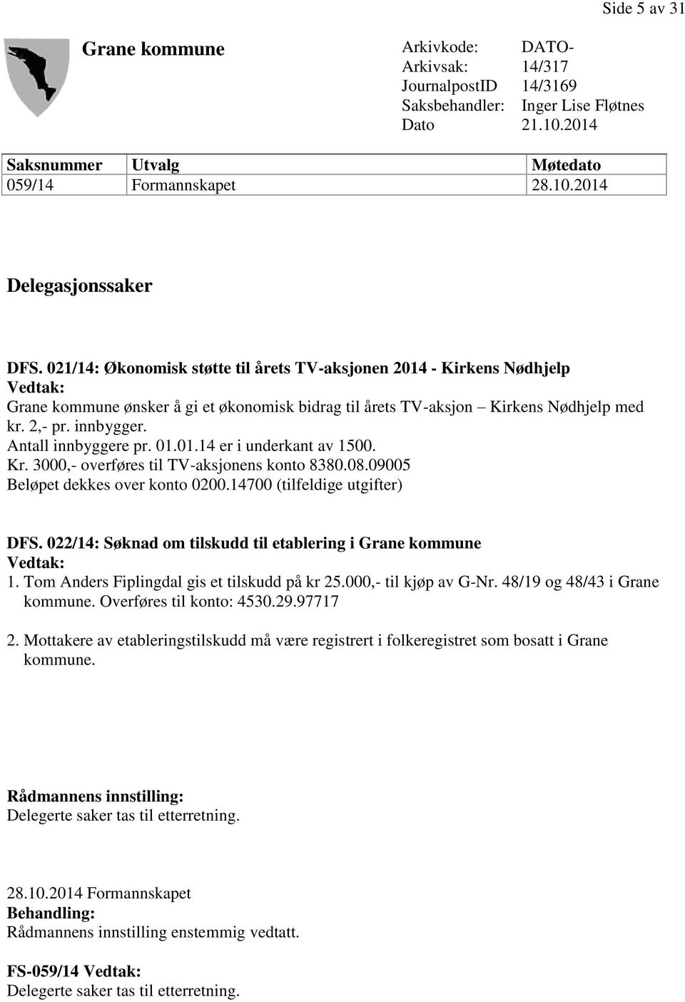 Antall innbyggere pr. 01.01.14 er i underkant av 1500. Kr. 3000,- overføres til TV-aksjonens konto 8380.08.09005 Beløpet dekkes over konto 0200.14700 (tilfeldige utgifter) DFS.