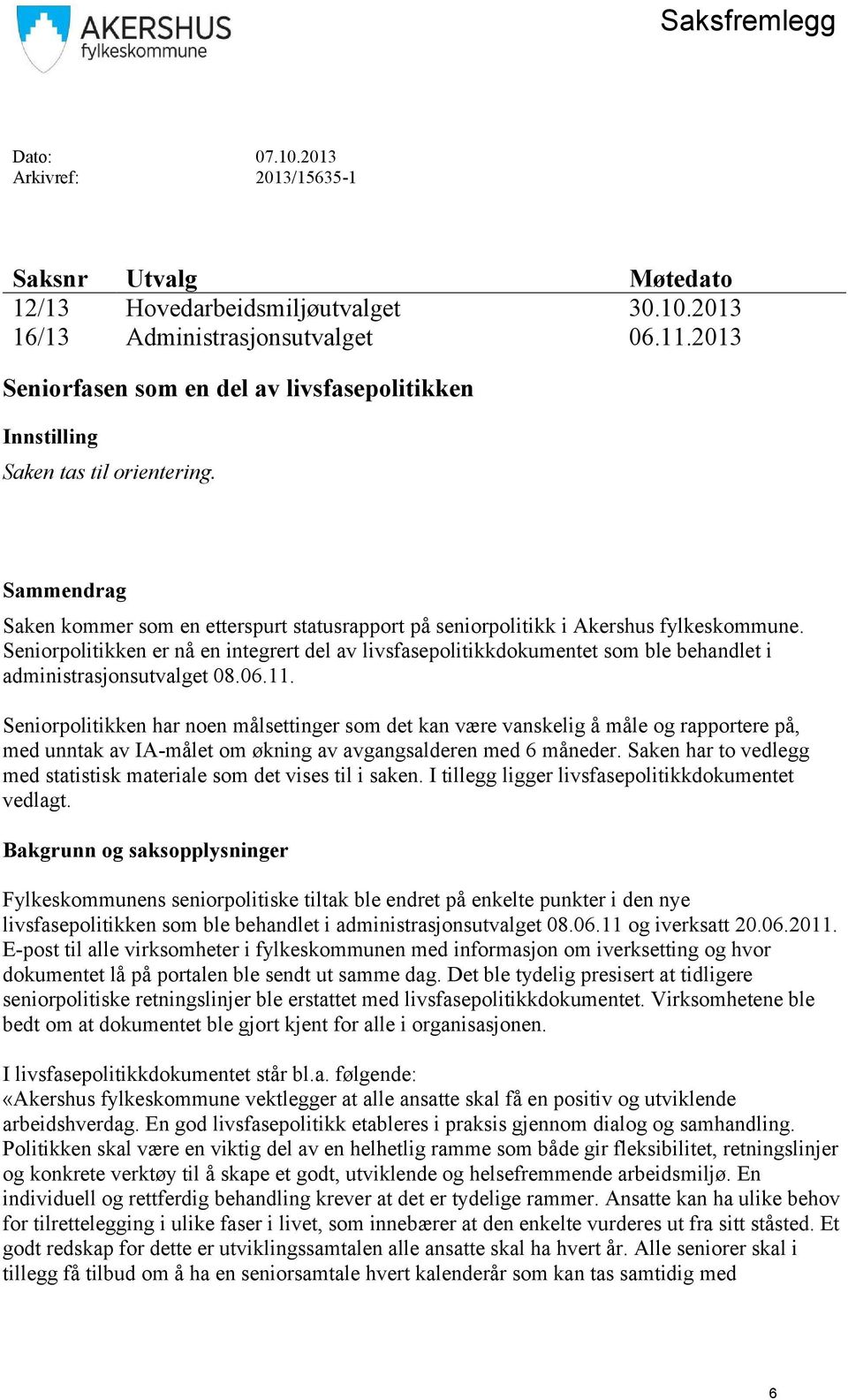 Seniorpolitikken er nå en integrert del av livsfasepolitikkdokumentet som ble behandlet i administrasjonsutvalget 08.06.11.