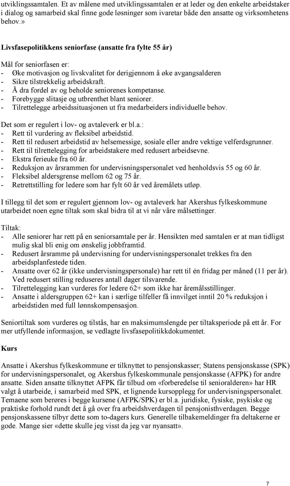 - Å dra fordel av og beholde seniorenes kompetanse. - Forebygge slitasje og utbrenthet blant seniorer. - Tilrettelegge arbeidssituasjonen ut fra medarbeiders individuelle behov.