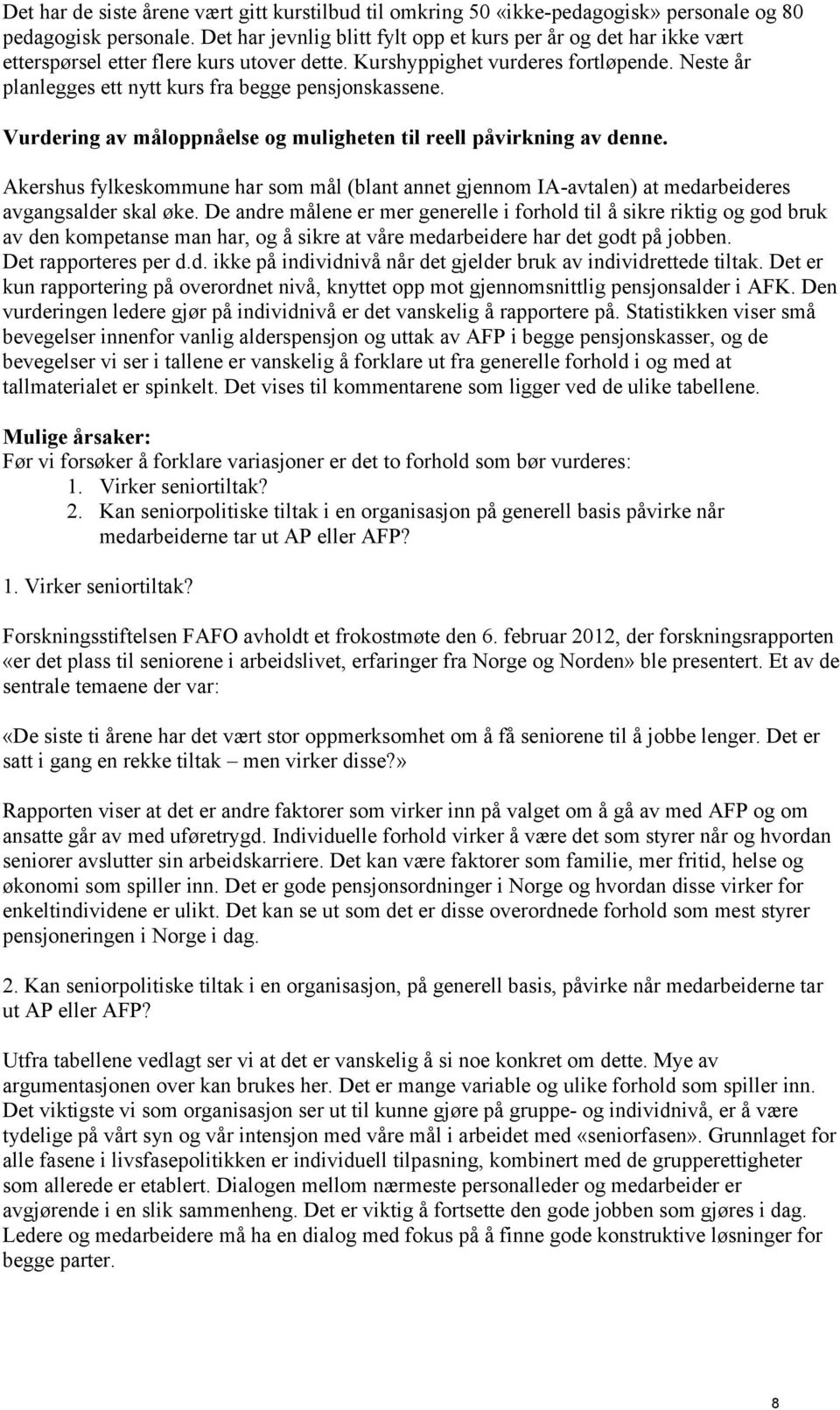 Neste år planlegges ett nytt kurs fra begge pensjonskassene. Vurdering av måloppnåelse og muligheten til reell påvirkning av denne.