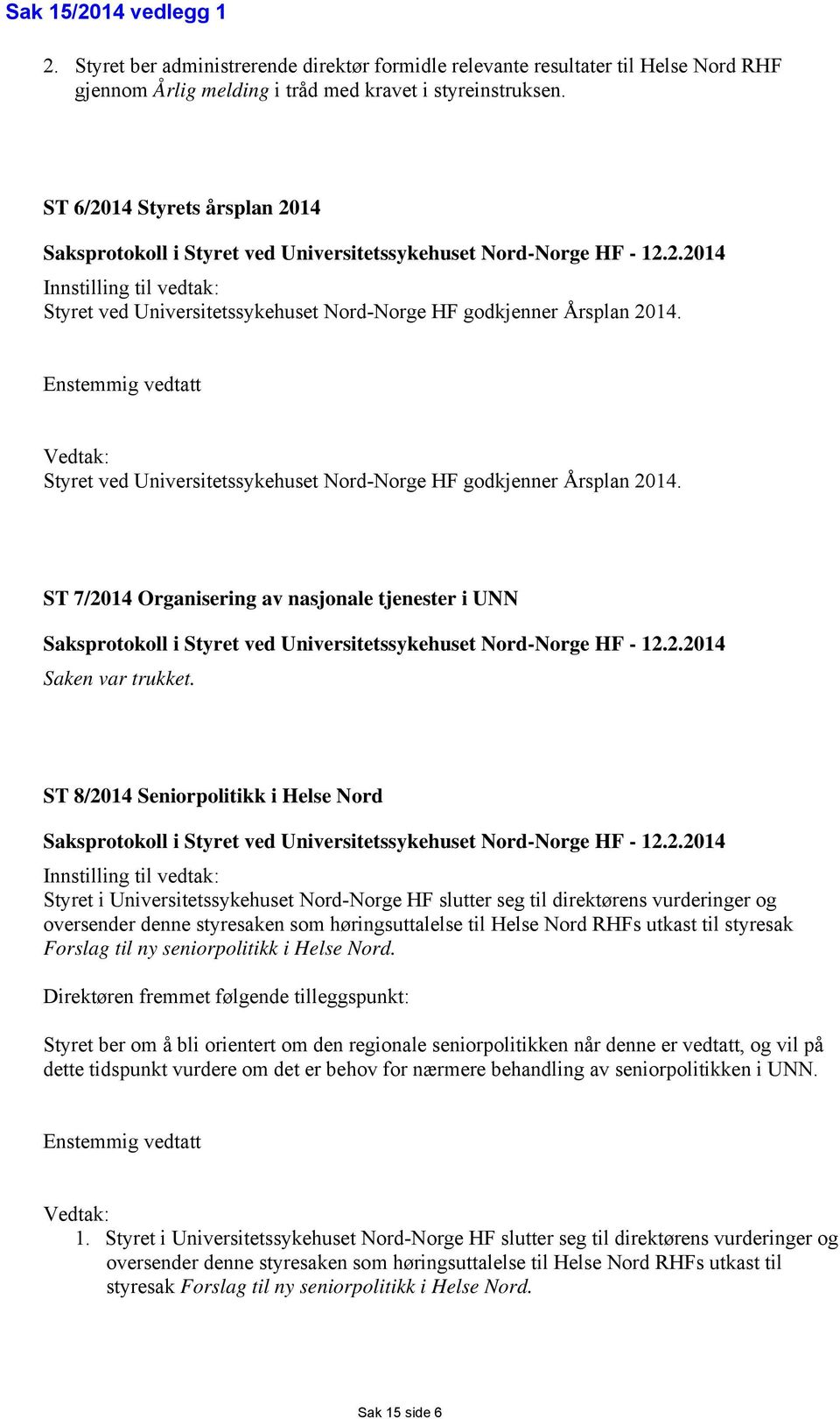 Enstemmig vedtatt Vedtak: Styret ved Universitetssykehuset Nord-Norge HF godkjenner Årsplan 2014.