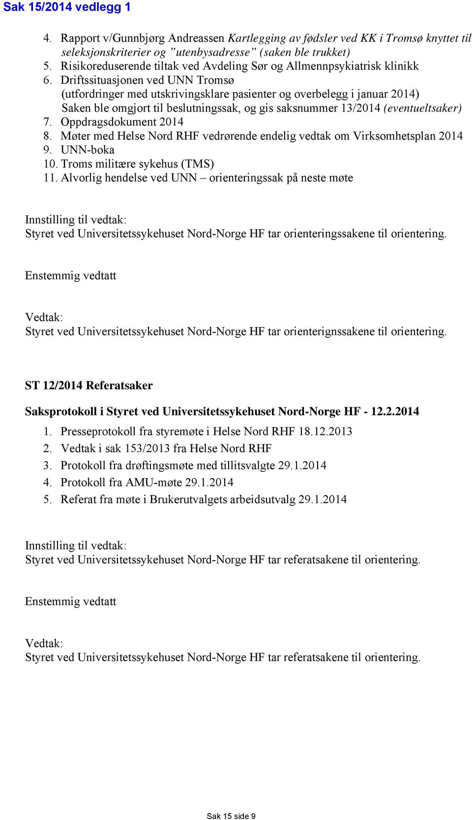 Driftssituasjonen ved UNN Tromsø (utfordringer med utskrivingsklare pasienter og overbelegg i januar 2014) Saken ble omgjort til beslutningssak, og gis saksnummer 13/2014 (eventueltsaker) 7.