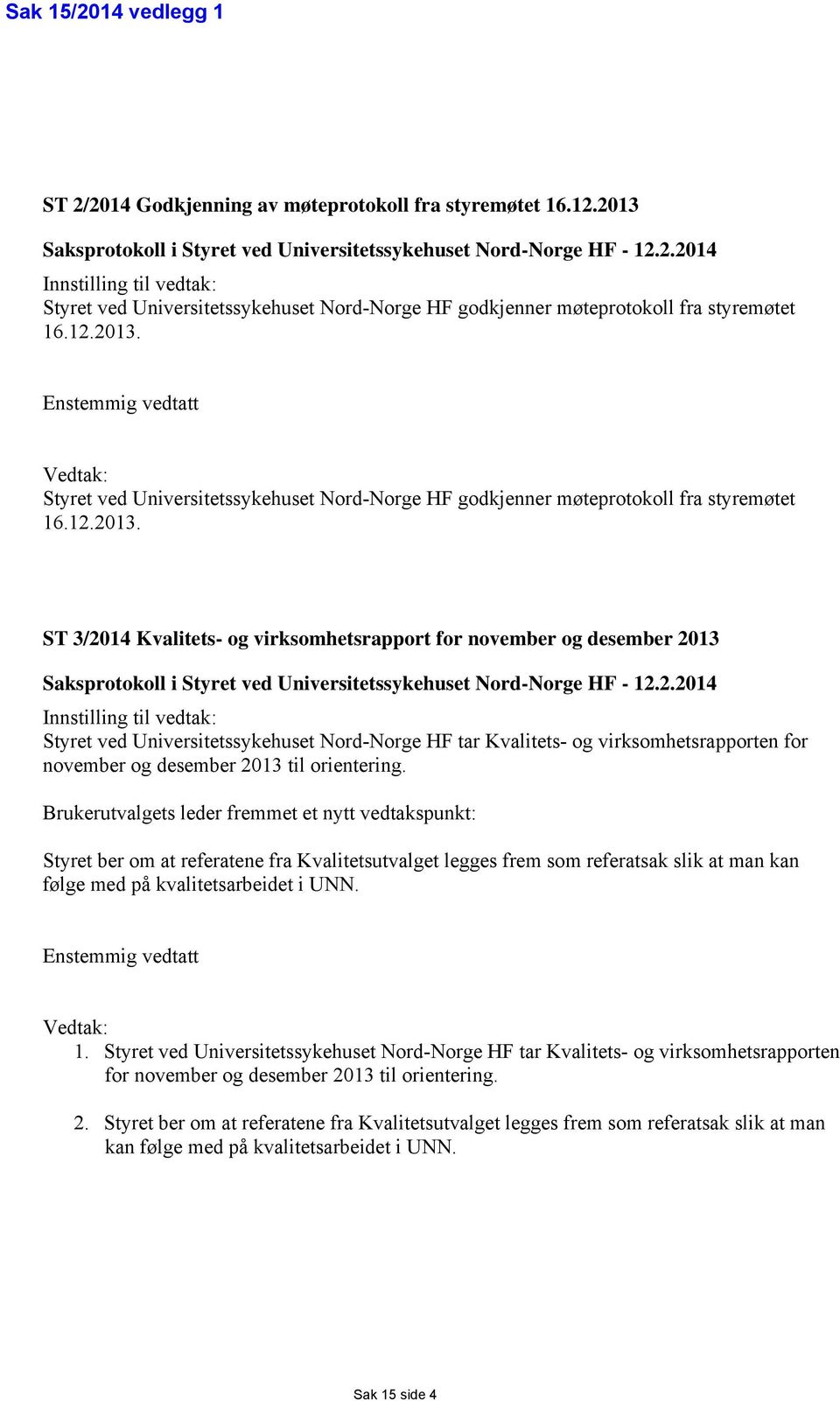 2.2014 Innstilling til vedtak: Styret ved Universitetssykehuset Nord-Norge HF tar Kvalitets- og virksomhetsrapporten for november og desember 2013 til orientering.