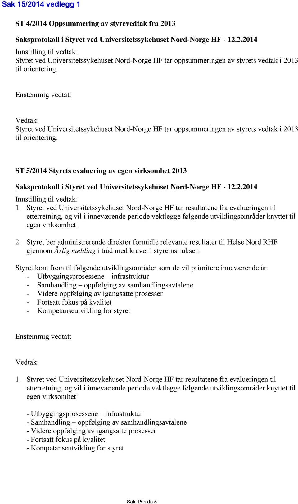 ST 5/2014 Styrets evaluering av egen virksomhet 2013 Saksprotokoll i Styret ved Universitetssykehuset Nord-Norge HF - 12.2.2014 Innstilling til vedtak: 1.