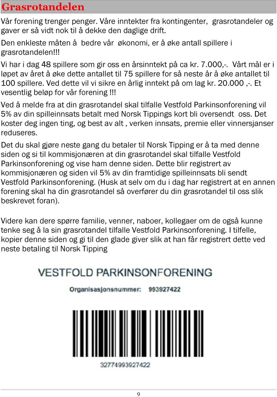 Vårt mål er i løpet av året å øke dette antallet til 75 spillere for så neste år å øke antallet til 100 spillere. Ved dette vil vi sikre en årlig inntekt på om lag kr. 20.000,-.