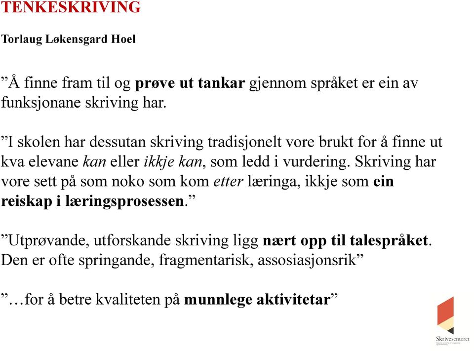 Skriving har vore sett på som noko som kom etter læringa, ikkje som ein reiskap i læringsprosessen.