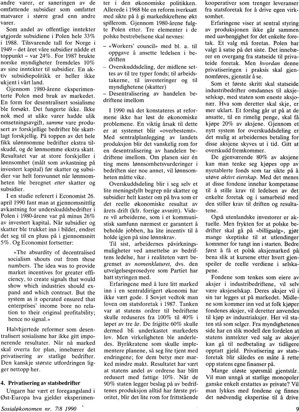 En aktiv subsidiepolitikk er heller ikke ukjent i vårt land. Gjennom 1980-årene eksperimenterte Polen med bruk av markedet. En form for desentralisert sosialisme ble forsøkt. Det fungerte ikke.