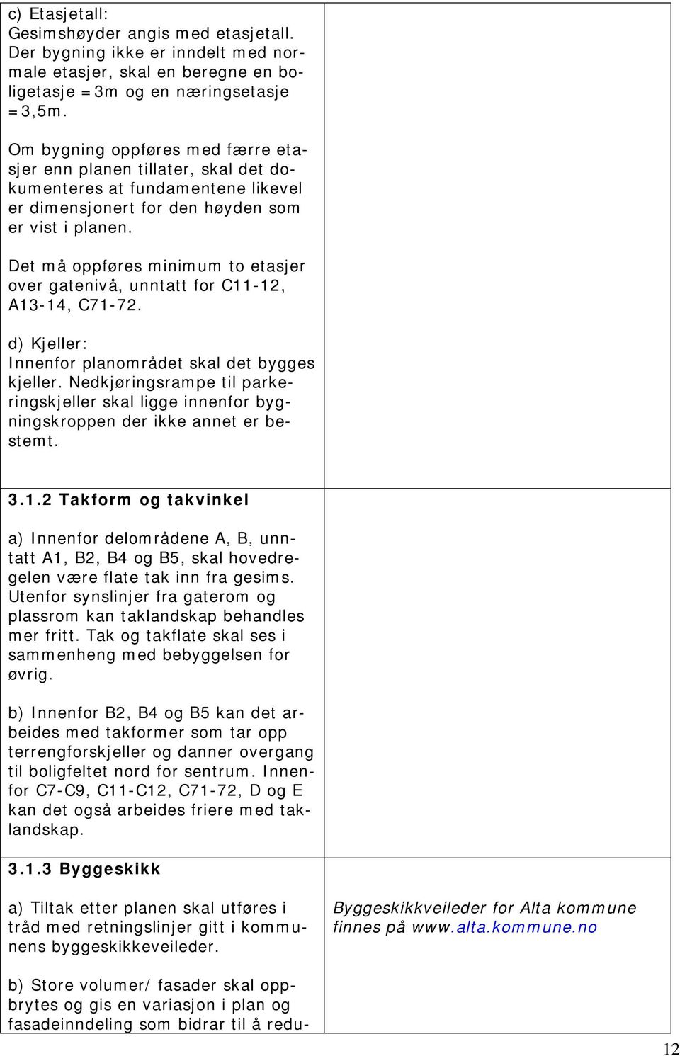 Det må oppføres minimum to etasjer over gatenivå, unntatt for C11-12, A13-14, C71-72. d) Kjeller: Innenfor planområdet skal det bygges kjeller.