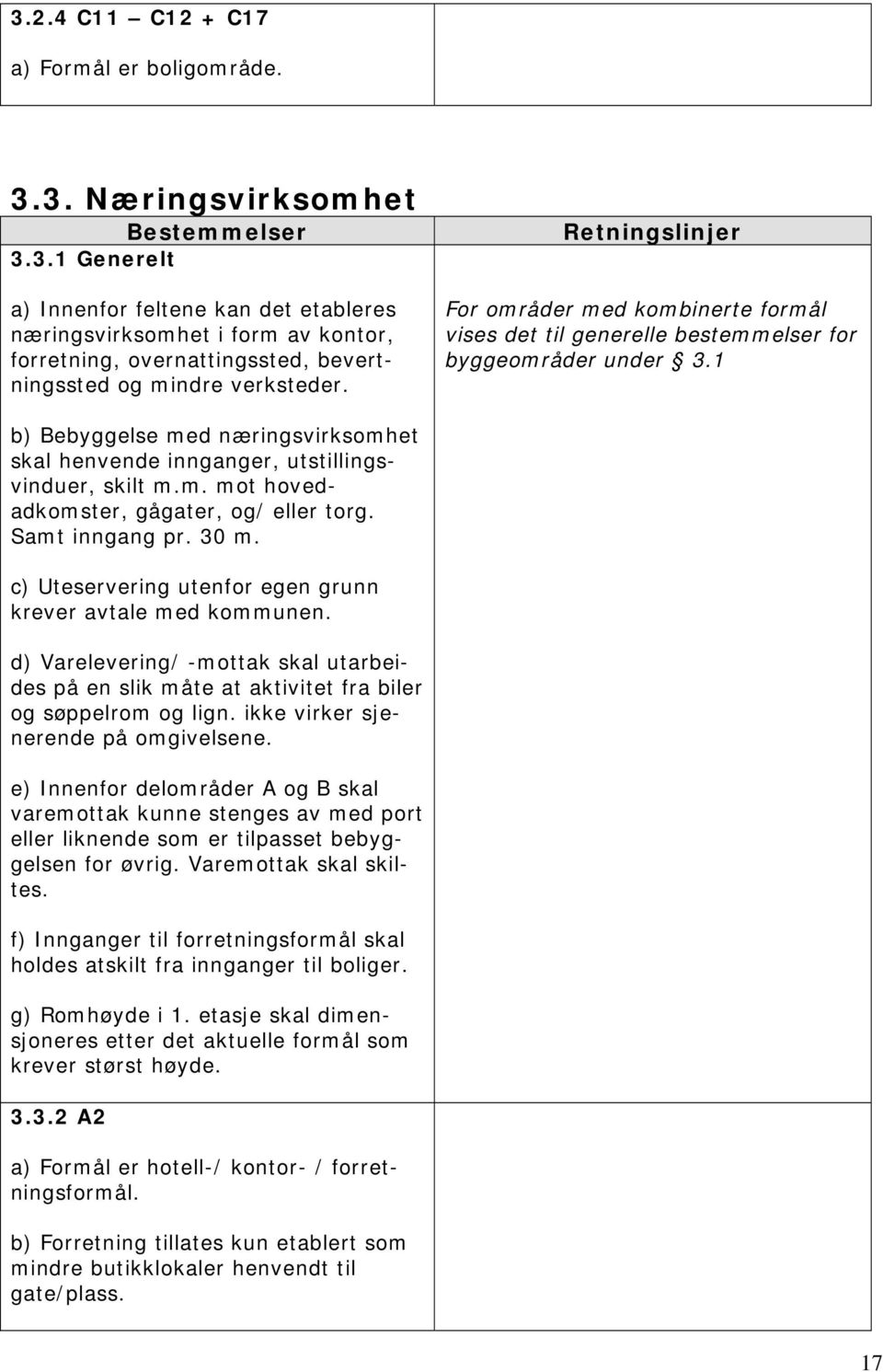 Samt inngang pr. 30 m. c) Uteservering utenfor egen grunn krever avtale med kommunen. d) Varelevering/ -mottak skal utarbeides på en slik måte at aktivitet fra biler og søppelrom og lign.