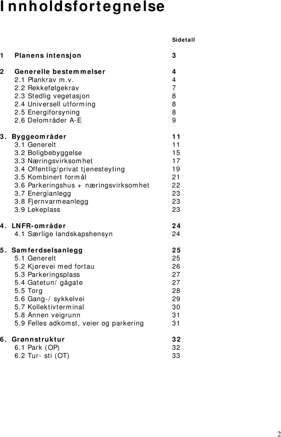 6 Parkeringshus + næringsvirksomhet 22 3.7 Energianlegg 23 3.8 Fjernvarmeanlegg 23 3.9 Lekeplass 23 4. LNFR-områder 24 4.1 Særlige landskapshensyn 24 5. Samferdselsanlegg 25 5.1 Generelt 25 5.