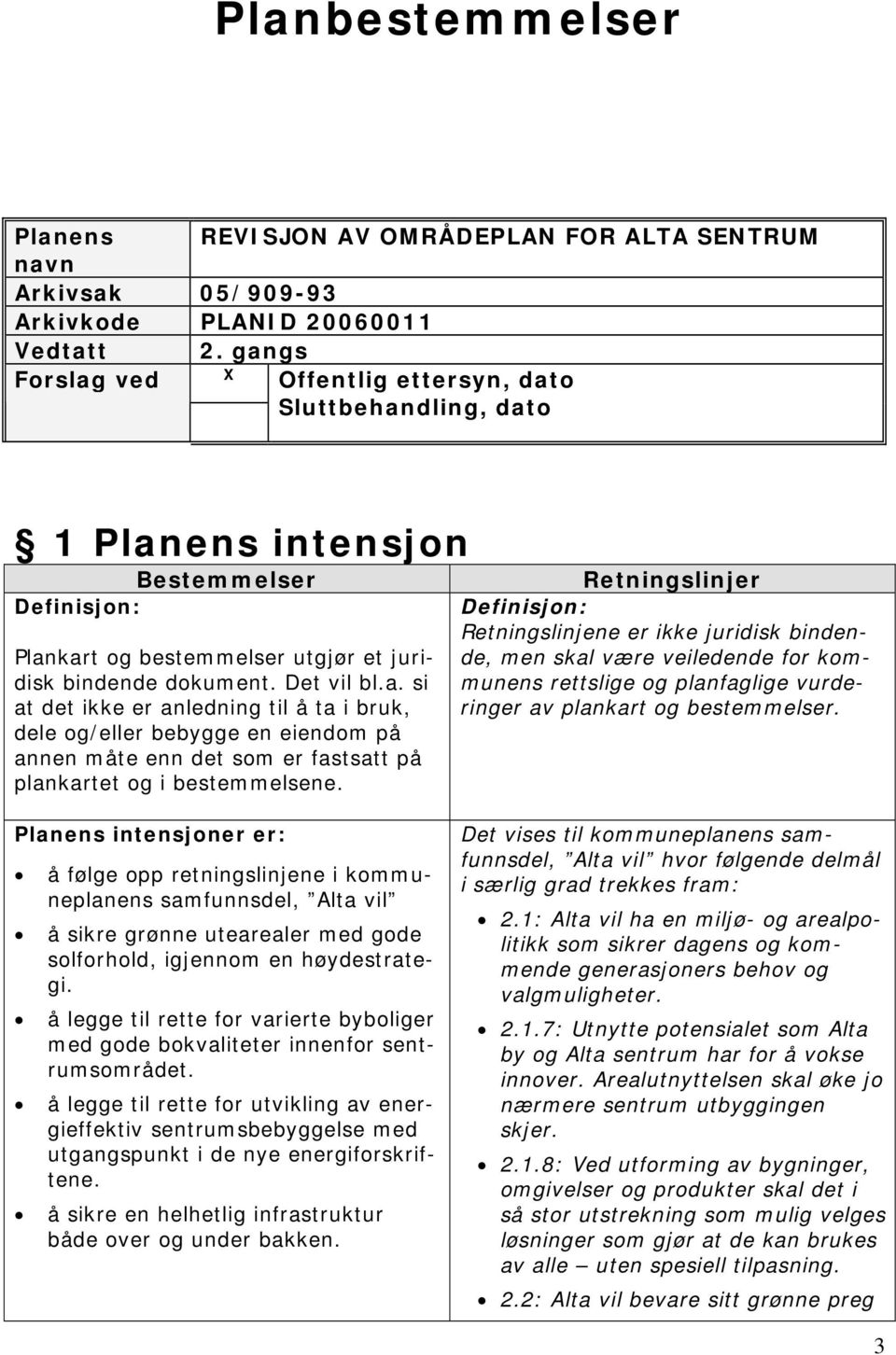 Definisjon: Retningslinjene er ikke juridisk bindende, men skal være veiledende for kommunens rettslige og planfaglige vurderinger av plankart og bestemmelser.