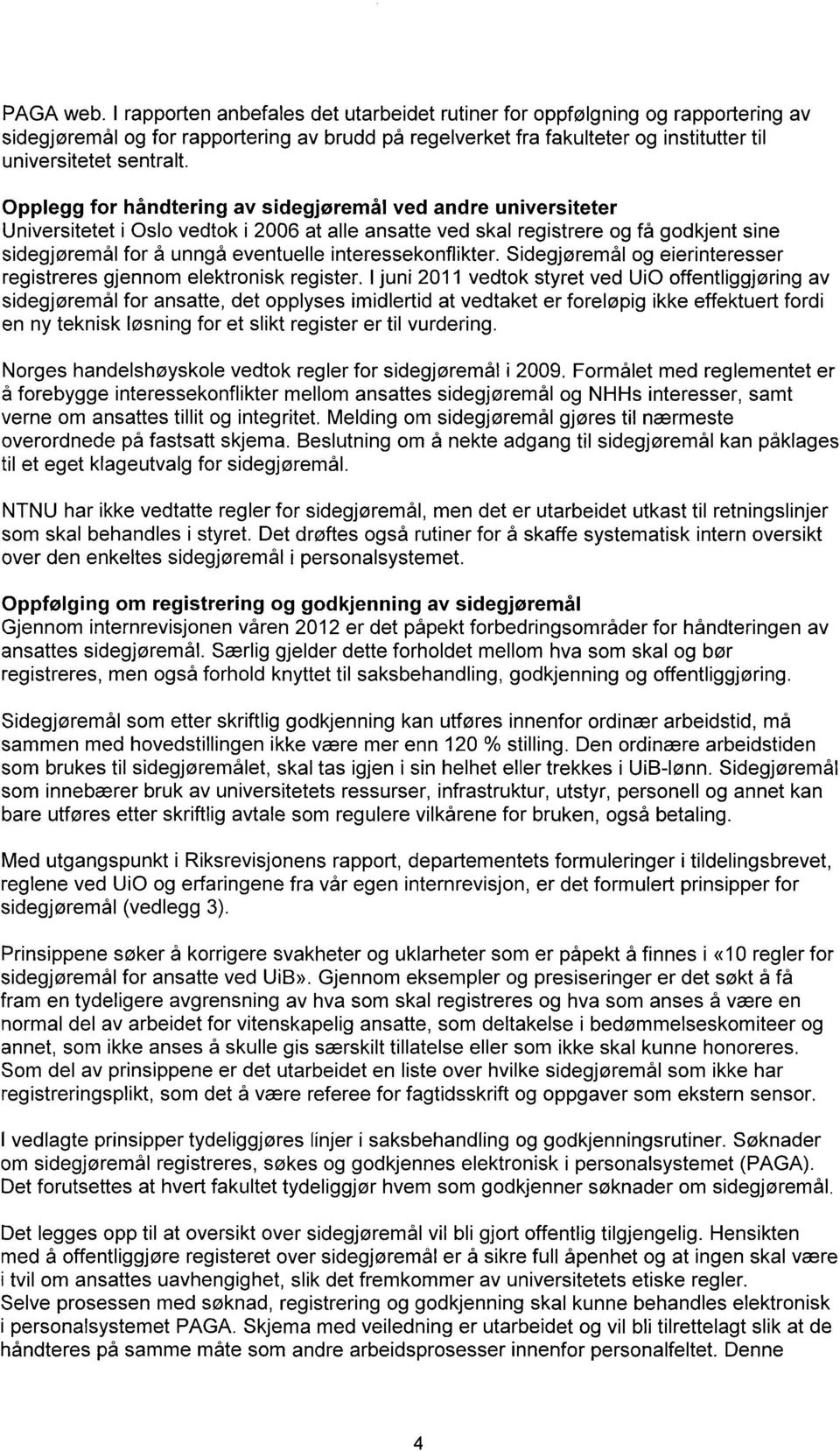 Opplegg for håndtering av sidegjøremål ved andre universiteter Universitetet i Oslo vedtok i 2006 at alle ansatte ved skal registrere og få godkjent sine sidegjøremål for å unngå eventuelle