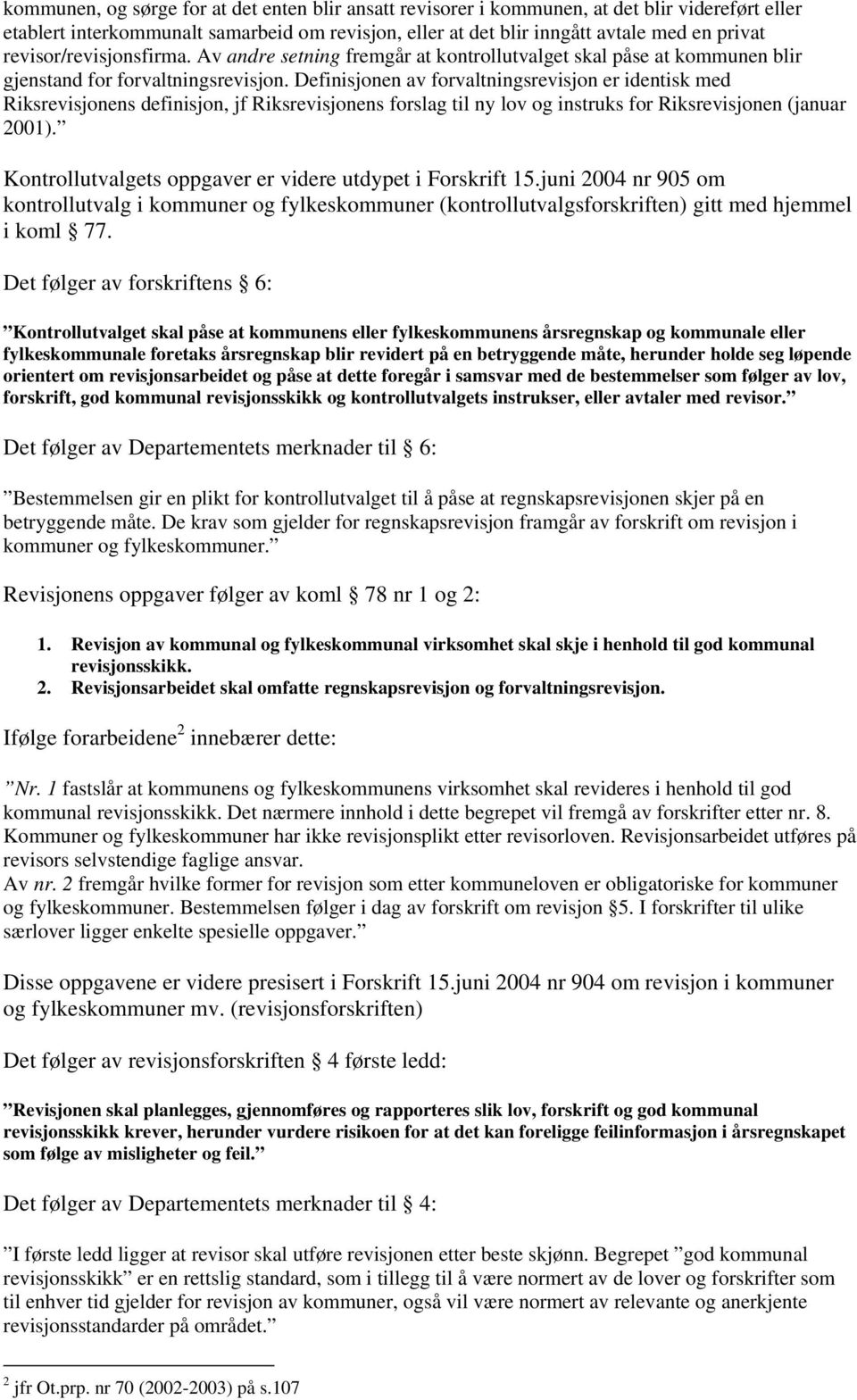 Definisjonen av forvaltningsrevisjon er identisk med Riksrevisjonens definisjon, jf Riksrevisjonens forslag til ny lov og instruks for Riksrevisjonen (januar 2001).