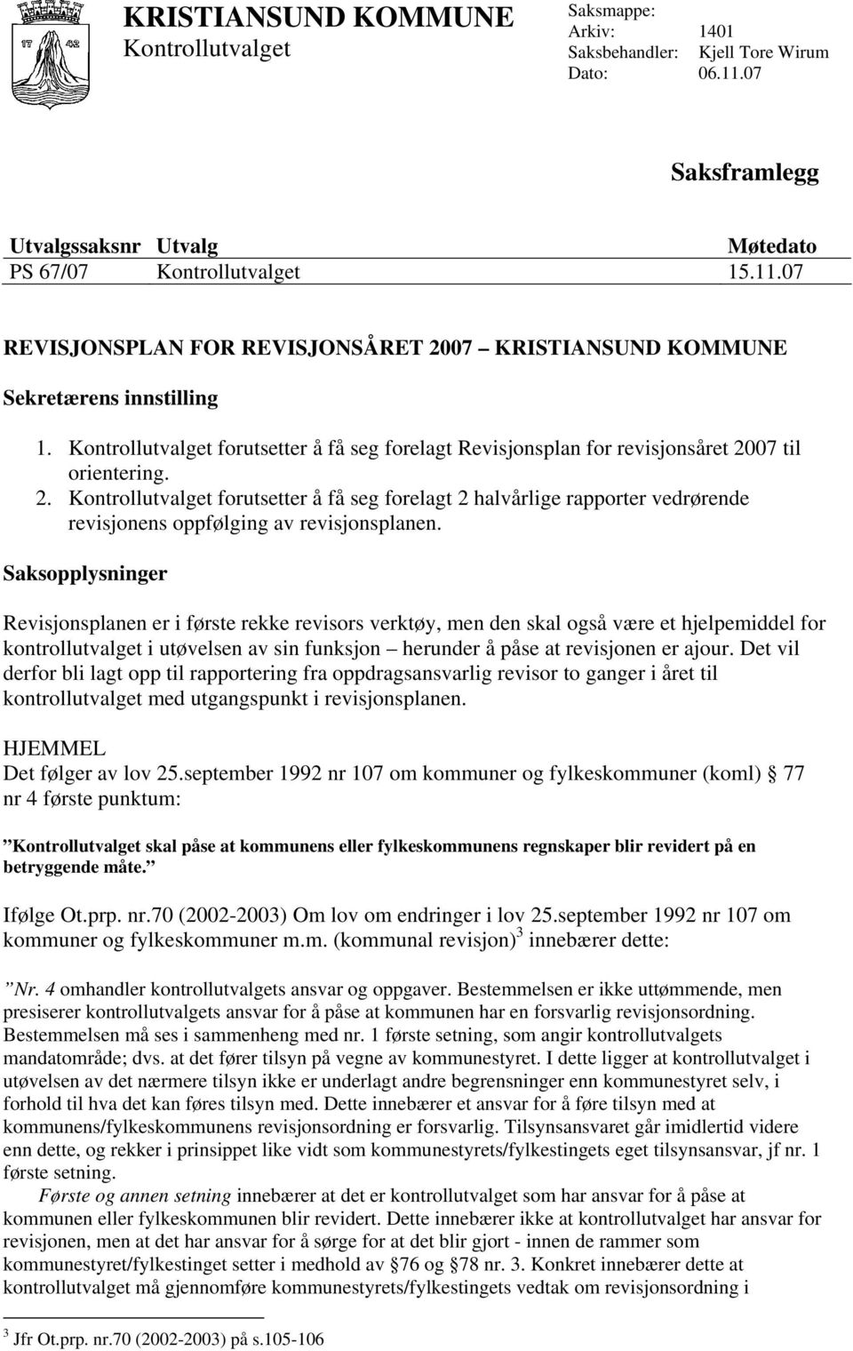 07 til orientering. 2. Kontrollutvalget forutsetter å få seg forelagt 2 halvårlige rapporter vedrørende revisjonens oppfølging av revisjonsplanen.