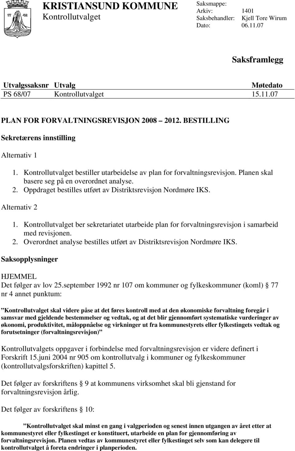 Oppdraget bestilles utført av Distriktsrevisjon Nordmøre IKS. Alternativ 2 1. Kontrollutvalget ber sekretariatet utarbeide plan for forvaltningsrevisjon i samarbeid med revisjonen. 2. Overordnet analyse bestilles utført av Distriktsrevisjon Nordmøre IKS.