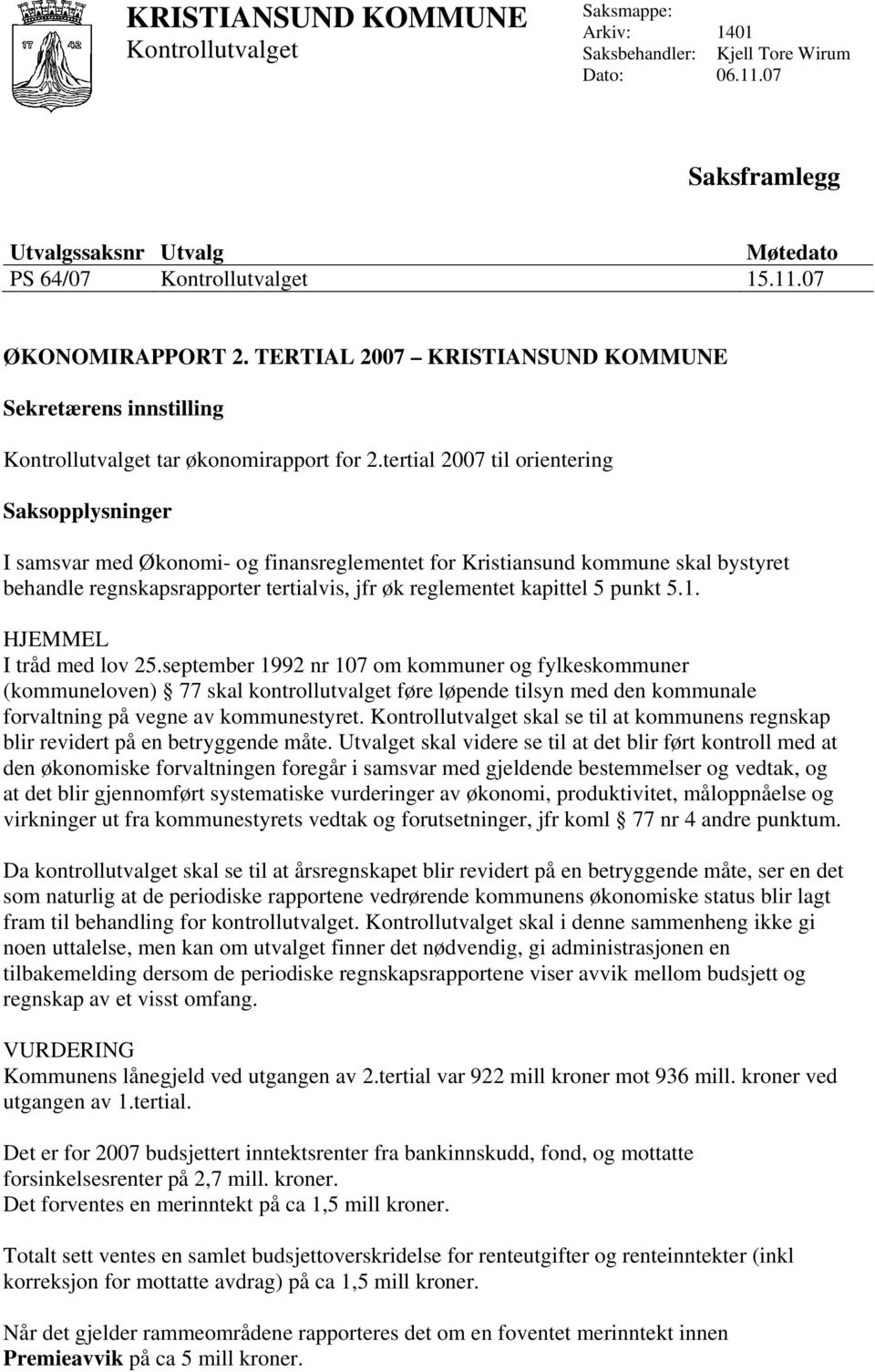 tertial 2007 til orientering Saksopplysninger I samsvar med Økonomi- og finansreglementet for Kristiansund kommune skal bystyret behandle regnskapsrapporter tertialvis, jfr øk reglementet kapittel 5