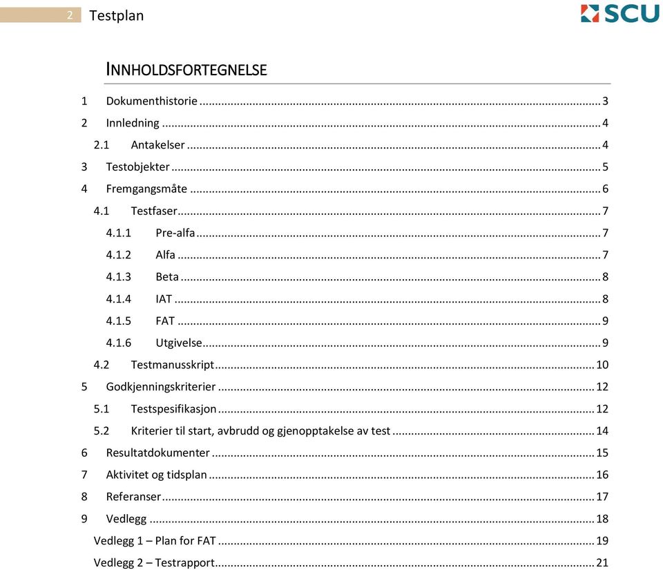 .. 10 5 Godkjenningskriterier... 12 5.1 Testspesifikasjon... 12 5.2 Kriterier til start, avbrudd og gjenopptakelse av test.