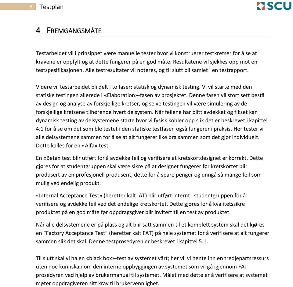 Videre vil testarbeidet bli delt i to faser; statisk og dynamisk testing. Vi vil starte med den statiske testingen allerede i «Elaboration»-fasen av prosjektet.