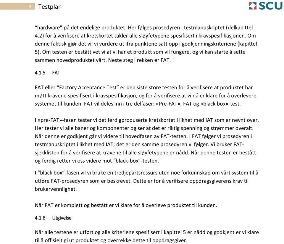 Om testen er bestått vet vi at vi har et produkt som vil fungere, og vi kan starte å sette sammen hovedproduktet vårt. Neste steg i rekken er FAT. 4.1.