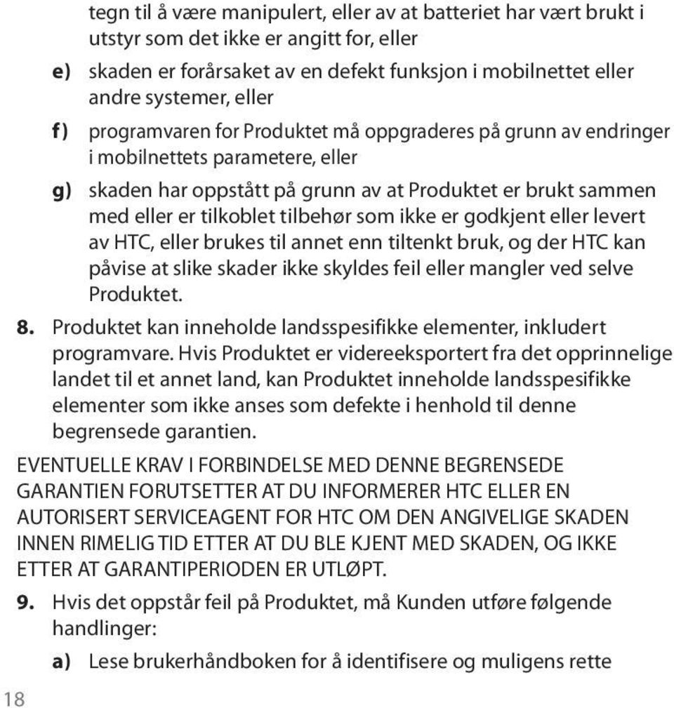 ikke er godkjent eller levert av HTC, eller brukes til annet enn tiltenkt bruk, og der HTC kan påvise at slike skader ikke skyldes feil eller mangler ved selve Produktet. 8.