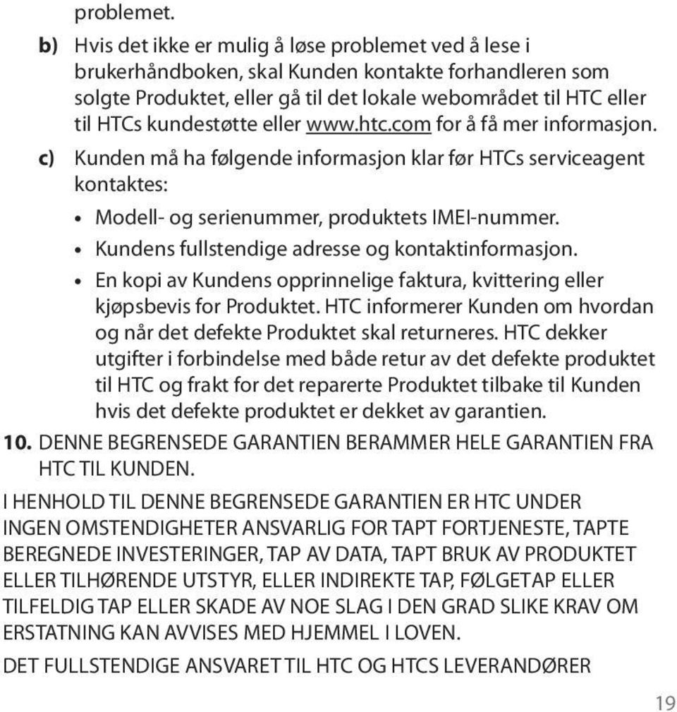 eller www.htc.com for å få mer informasjon. c) Kunden må ha følgende informasjon klar før HTCs serviceagent kontaktes: Modell- og serienummer, produktets IMEI-nummer.