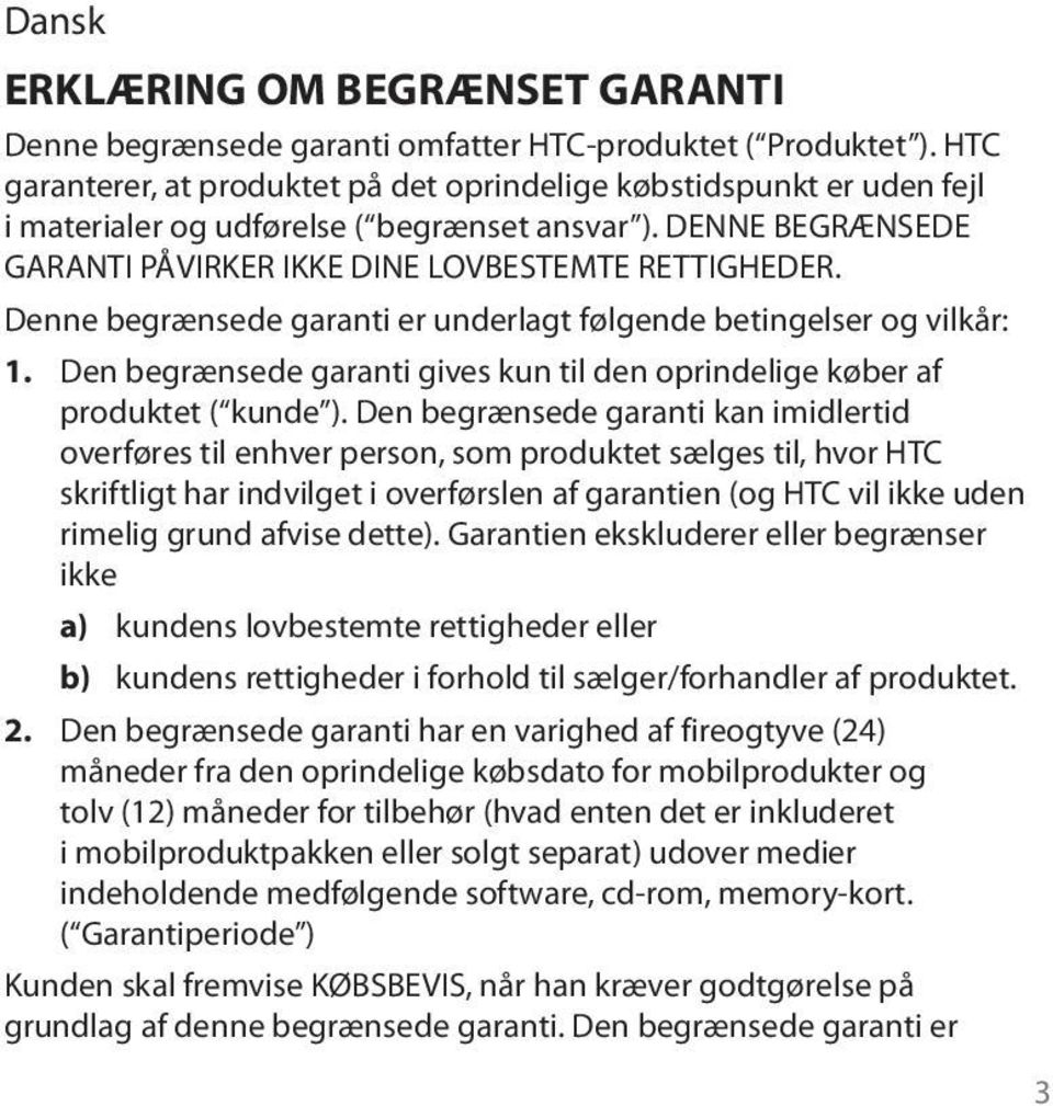 Denne begrænsede garanti er underlagt følgende betingelser og vilkår: 1. Den begrænsede garanti gives kun til den oprindelige køber af produktet ( kunde ).