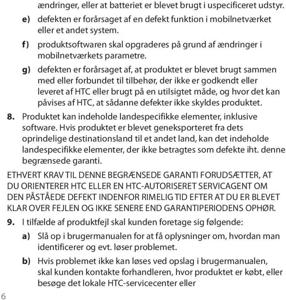 g) defekten er forårsaget af, at produktet er blevet brugt sammen med eller forbundet til tilbehør, der ikke er godkendt eller leveret af HTC eller brugt på en utilsigtet måde, og hvor det kan