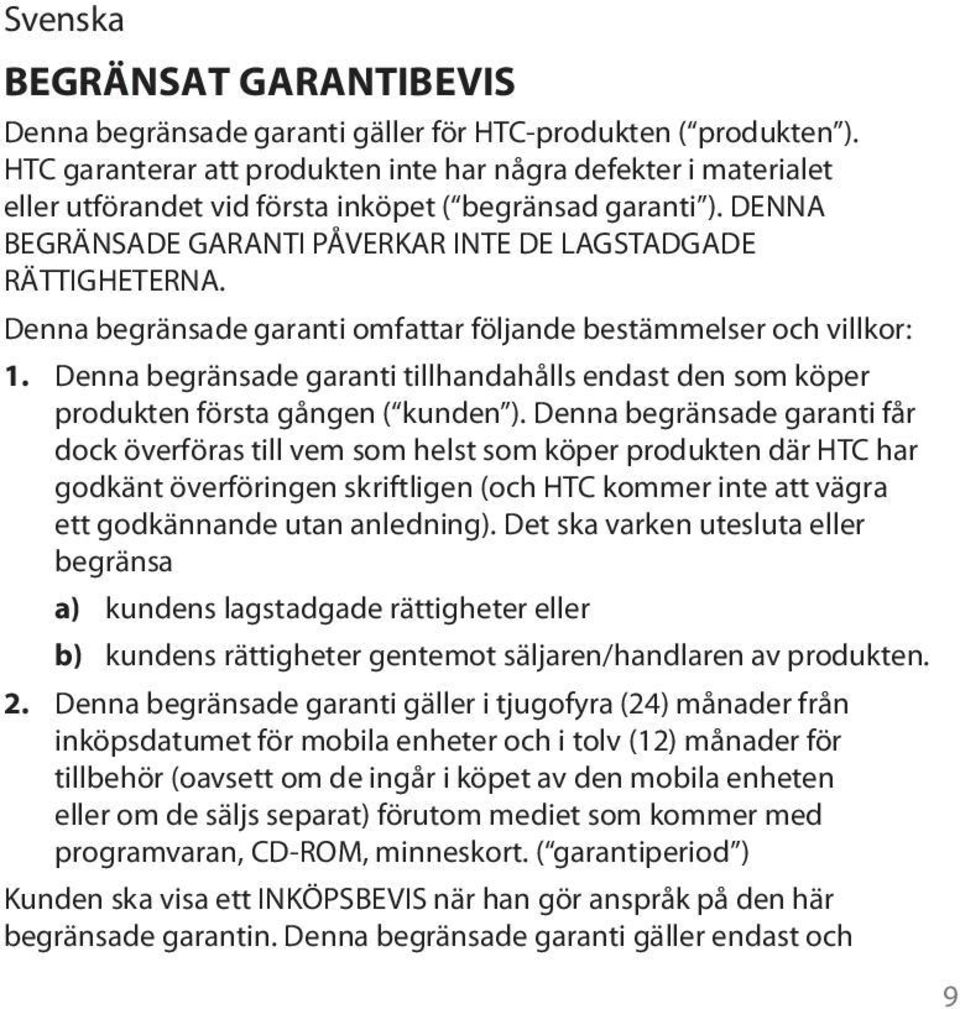 Denna begränsade garanti omfattar följande bestämmelser och villkor: 1. Denna begränsade garanti tillhandahålls endast den som köper produkten första gången ( kunden ).