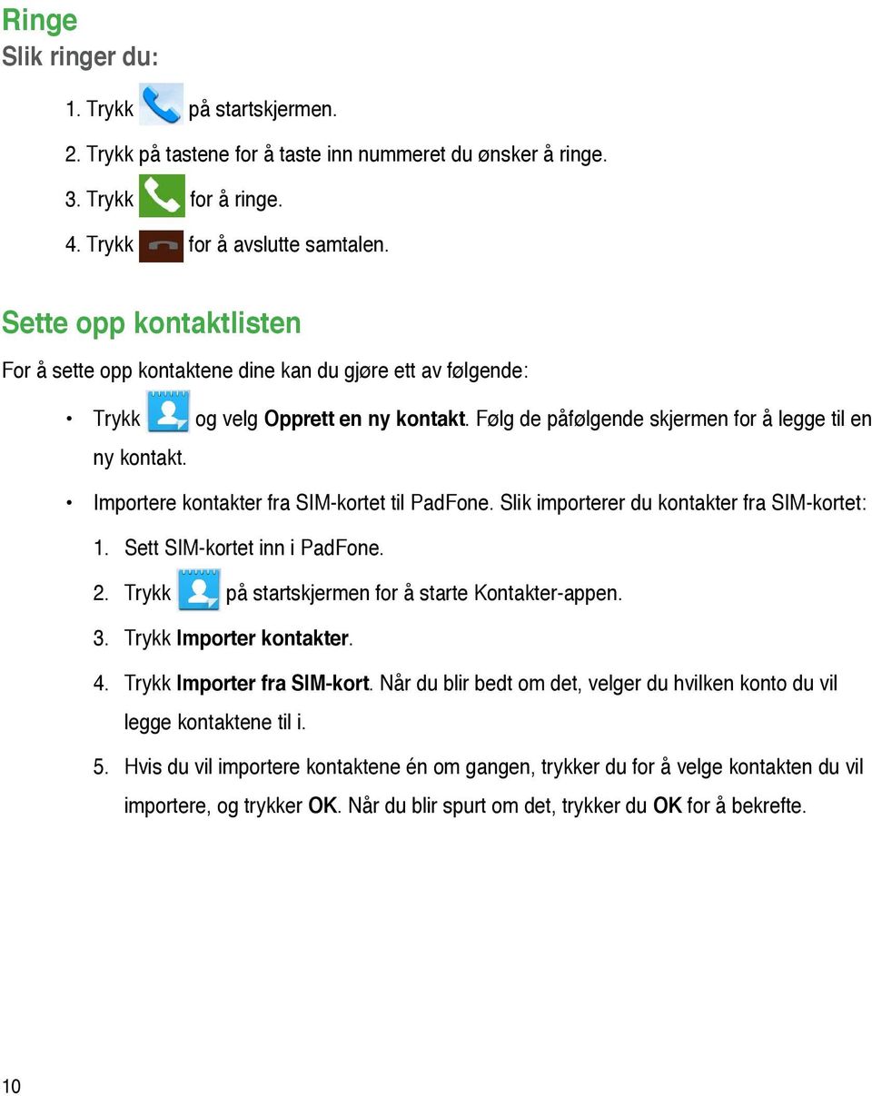 Følg de påfølgende skjermen for å legge til en Importere kontakter fra SIM-kortet til PadFone. Slik importerer du kontakter fra SIM-kortet: 1. Sett SIM-kortet inn i PadFone. 2.