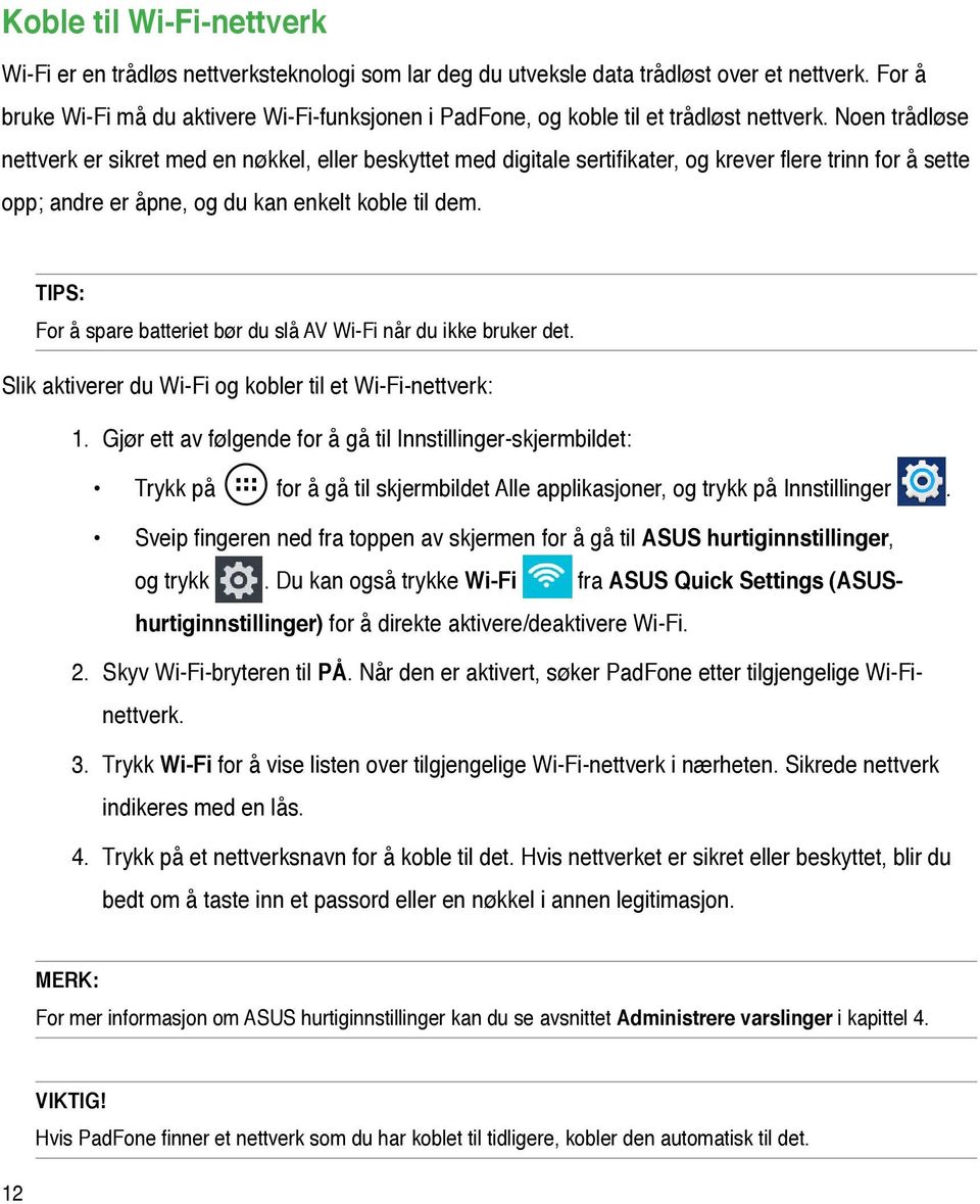 Noen trådløse nettverk er sikret med en nøkkel, eller beskyttet med digitale sertifikater, og krever flere trinn for å sette opp; andre er åpne, og du kan enkelt koble til dem.