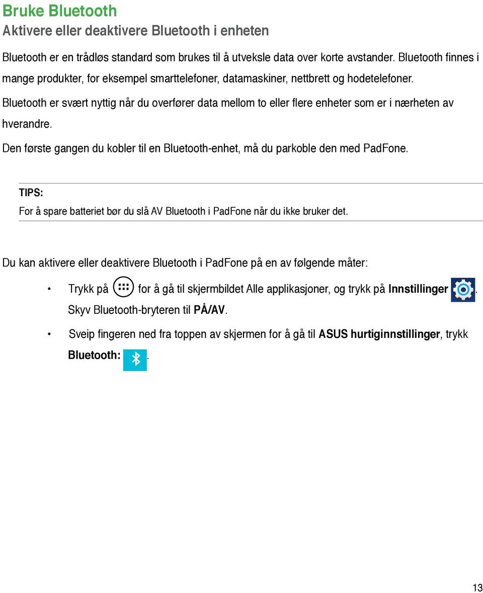 Bluetooth er svært nyttig når du overfører data mellom to eller flere enheter som er i nærheten av hverandre. Den første gangen du kobler til en Bluetooth-enhet, må du parkoble den med PadFone.