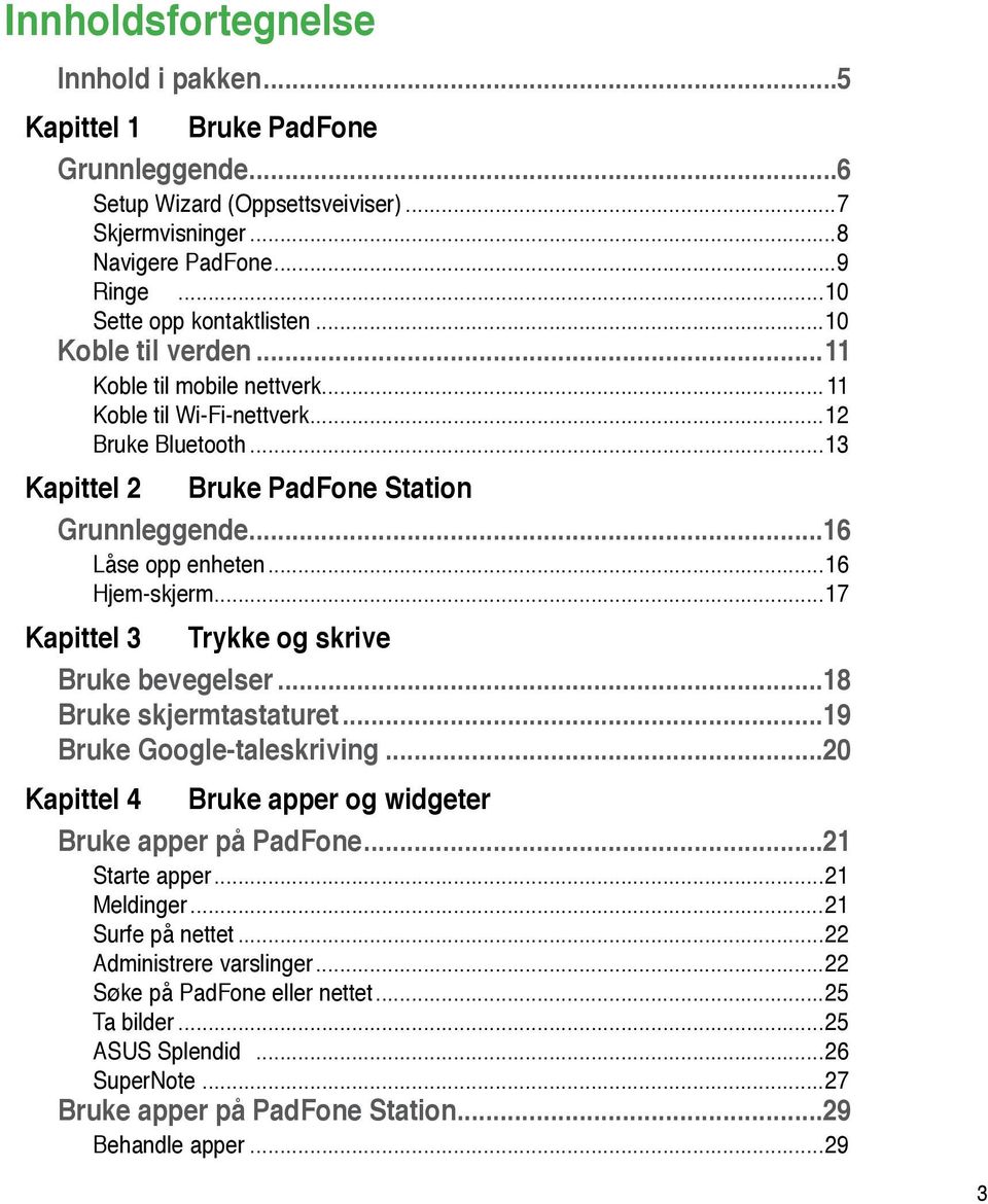 ..17 Kapittel 3 Trykke og skrive Bruke bevegelser...18 Bruke skjermtastaturet...19 Bruke Google-taleskriving...20 Kapittel 4 Bruke apper og widgeter Bruke apper på PadFone...21 Starte apper.