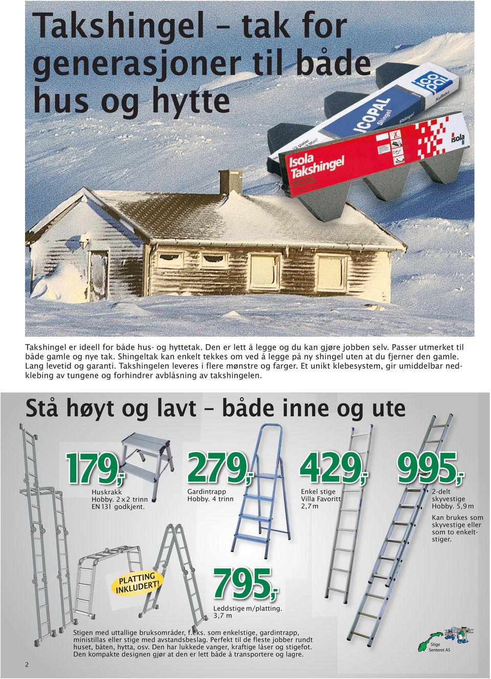 Et unikt klebesystem, gir umiddelbar nedklebing av tungene og forhindrer avblåsning av takshingelen. Stå høyt og lavt både inne og ute 179,179 Huskrakk Hobby. 2 x 2 trinn EN 131 godkjent.