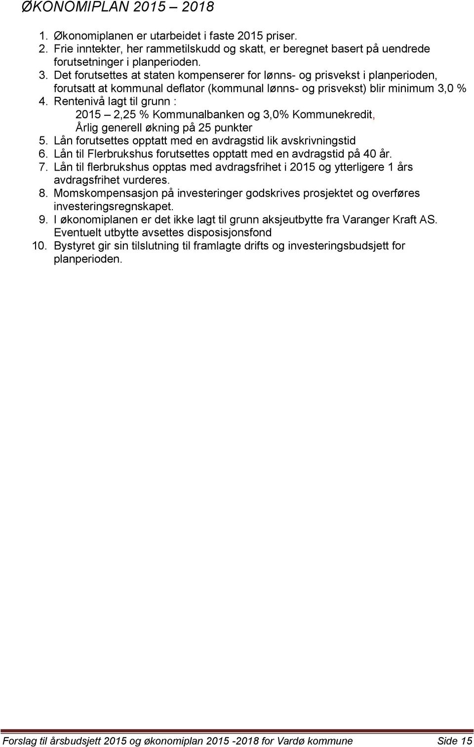 Rentenivå lagt til grunn : 2015 2,25 % Kommunalbanken og 3,0% Kommunekredit, Årlig generell økning på 25 punkter 5. Lån forutsettes opptatt med en avdragstid lik avskrivningstid 6.